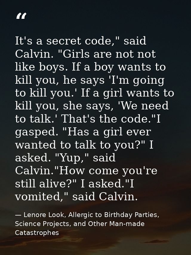 It's a secret code," said Calvin. "Girls are not not like boys. If a boy wants to kill you, he says 'I'm going to kill y — Lenore Look, Allergic to Birthday Parties, Science Projects, and Other Man-made Catastrophes