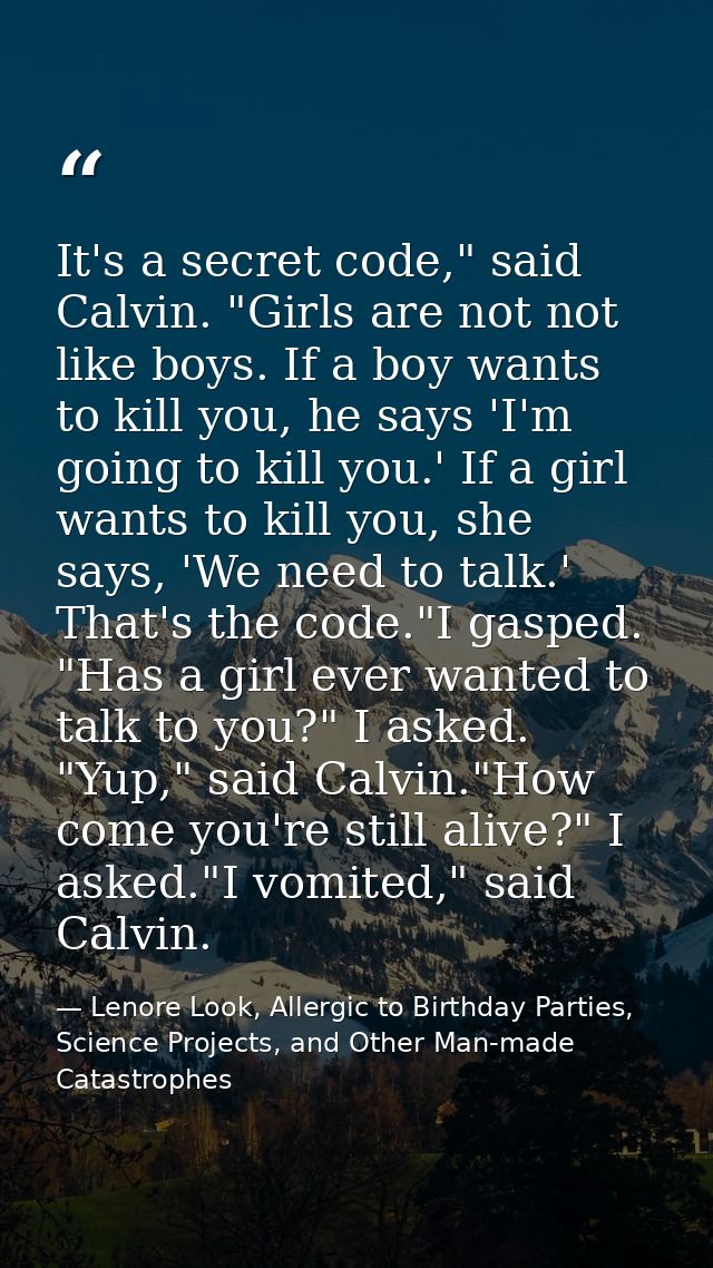 It's a secret code," said Calvin. "Girls are not not like boys. If a boy wants to kill you, he says 'I'm going to kill y — Lenore Look, Allergic to Birthday Parties, Science Projects, and Other Man-made Catastrophes