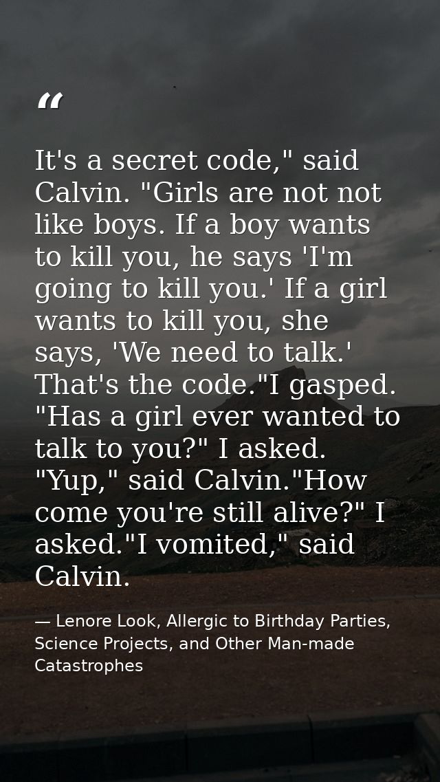 It's a secret code," said Calvin. "Girls are not not like boys. If a boy wants to kill you, he says 'I'm going to kill y — Lenore Look, Allergic to Birthday Parties, Science Projects, and Other Man-made Catastrophes
