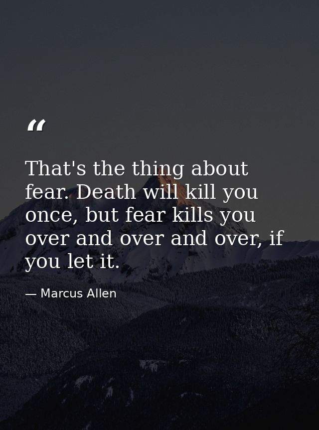That's the thing about fear. Death will kill you once, but fear kills you over and over and over, if you let it. — Marcus Allen
