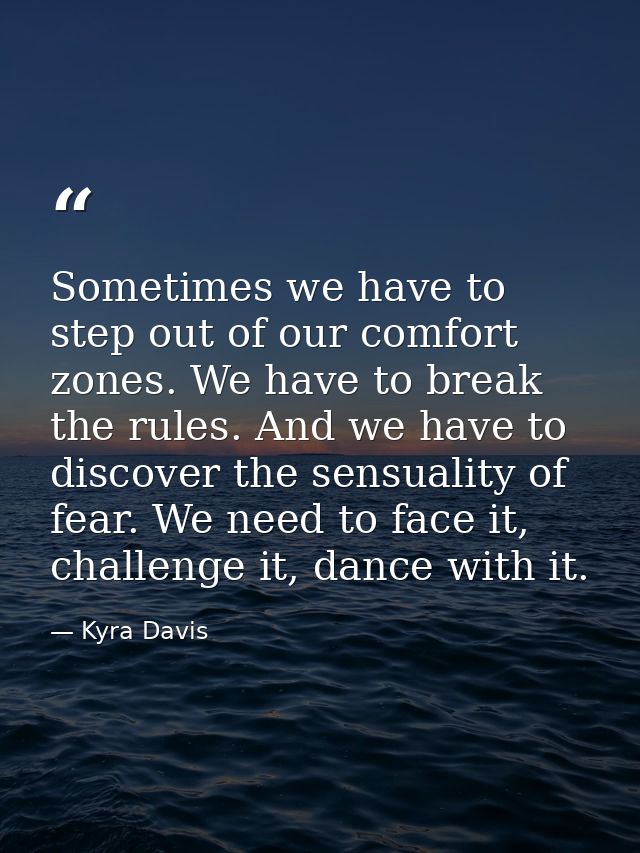 Sometimes we have to step out of our comfort zones. We have to break the rules. And we have to discover the sensuality o — Kyra Davis