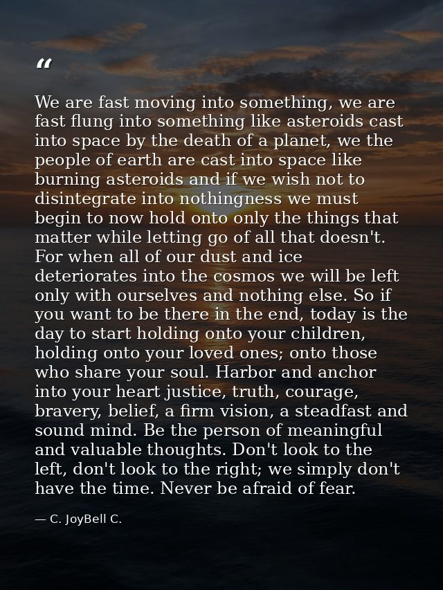 We are fast moving into something, we are fast flung into something like asteroids cast into space by the death of a pla — C. JoyBell C.