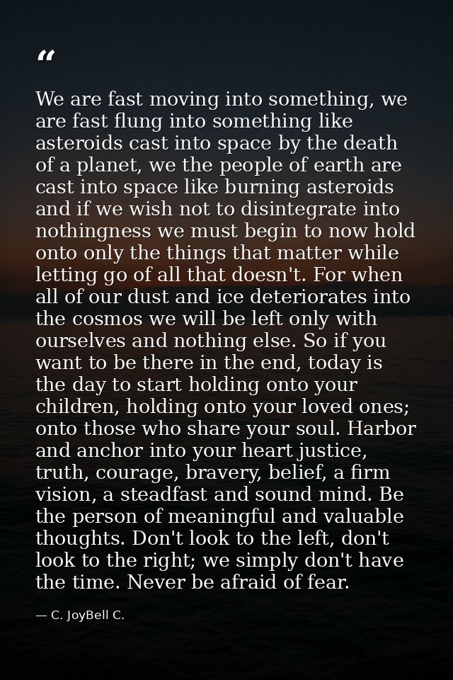 We are fast moving into something, we are fast flung into something like asteroids cast into space by the death of a pla — C. JoyBell C.