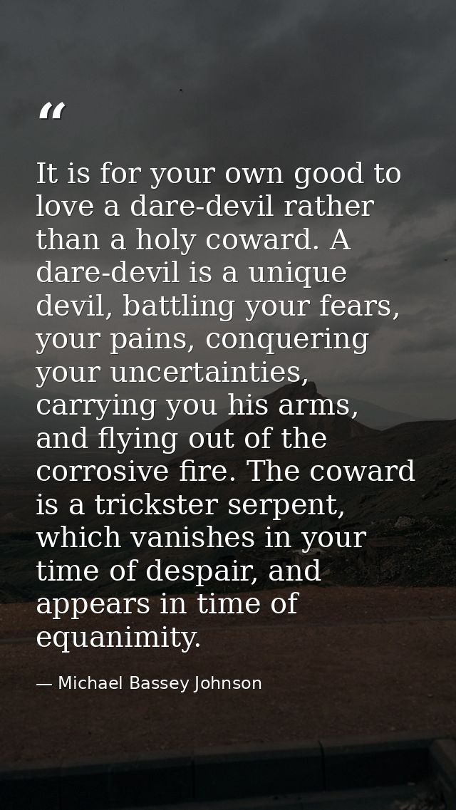 It is for your own good to love a dare-devil rather than a holy coward. A dare-devil is a unique devil, battling your fe — Michael Bassey Johnson