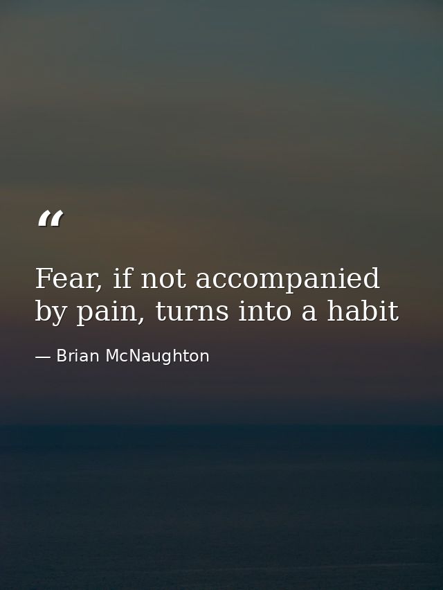 Fear, if not accompanied by pain, turns into a habit — Brian McNaughton