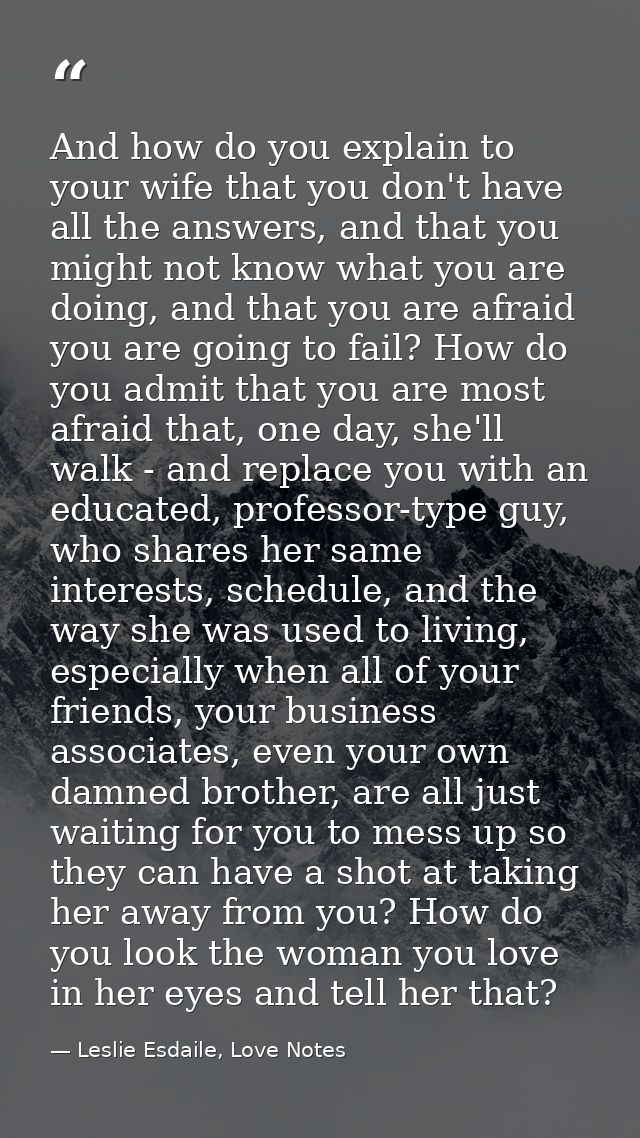 And how do you explain to your wife that you don't have all the answers, and that you might not know what you are doing, — Leslie Esdaile, Love Notes