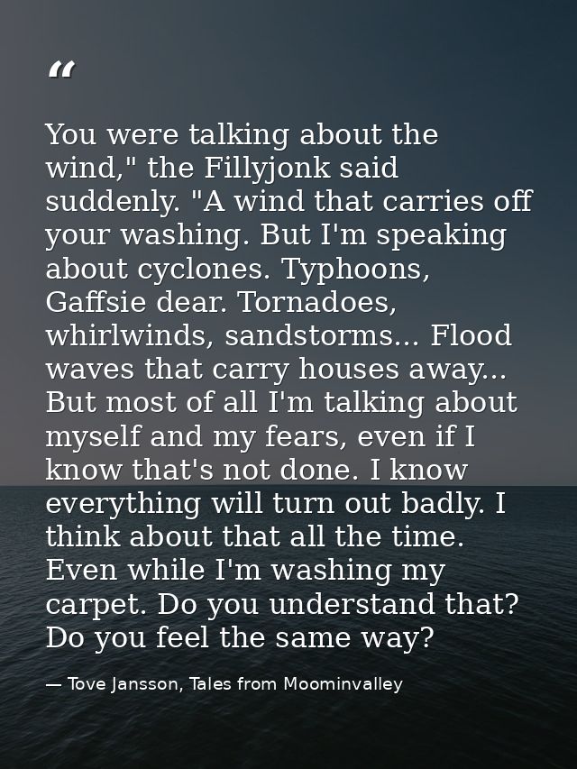 You were talking about the wind," the Fillyjonk said suddenly. "A wind that carries off your washing. But I'm speaking a — Tove Jansson, Tales from Moominvalley