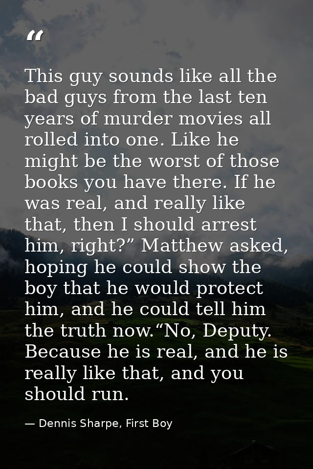 This guy sounds like all the bad guys from the last ten years of murder movies all rolled into one. Like he might be the — Dennis Sharpe, First Boy