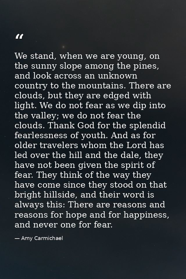 We stand, when we are young, on the sunny slope among the pines, and look across an unknown country to the mountains. Th — Amy Carmichael