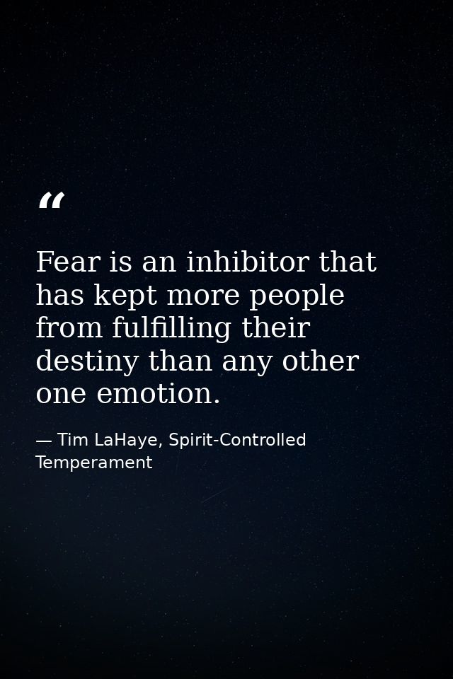 Fear is an inhibitor that has kept more people from fulfilling their destiny than any other one emotion. — Tim LaHaye, Spirit-Controlled Temperament