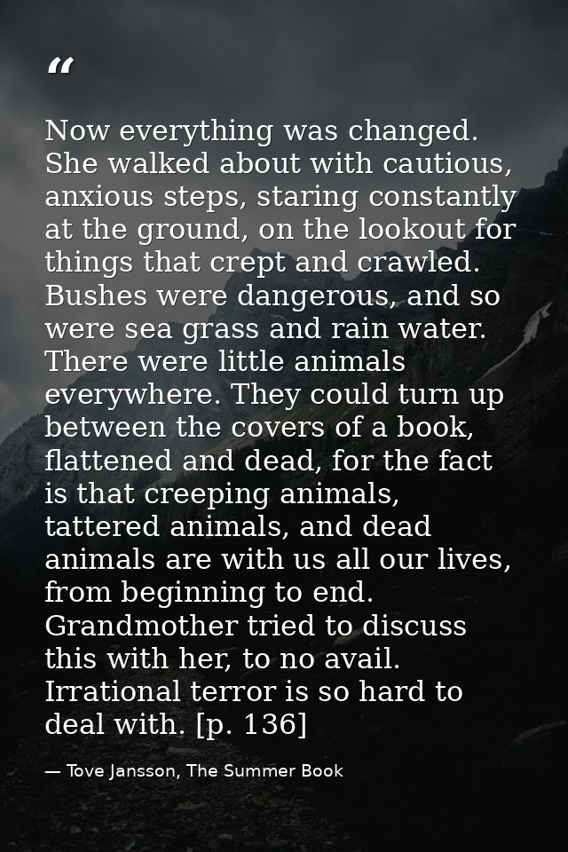 Now everything was changed. She walked about with cautious, anxious steps, staring constantly at the ground, on the look — Tove Jansson, The Summer Book