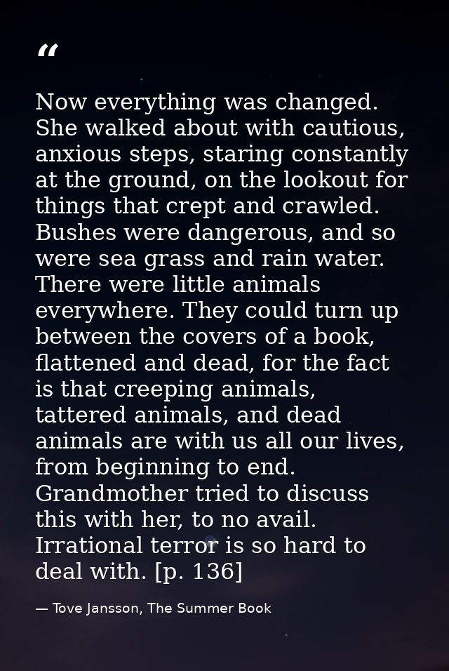 Now everything was changed. She walked about with cautious, anxious steps, staring constantly at the ground, on the look — Tove Jansson, The Summer Book