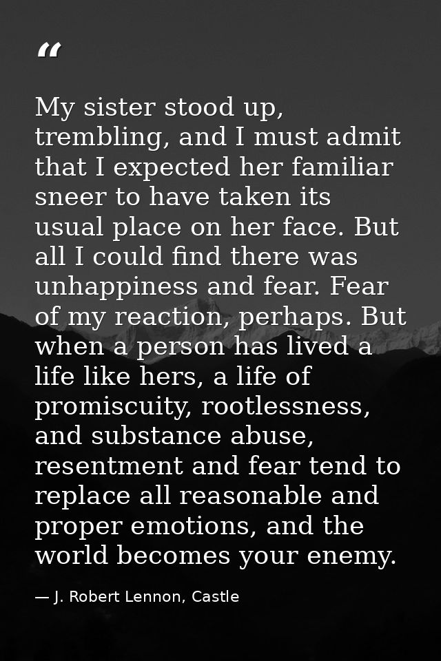 My sister stood up, trembling, and I must admit that I expected her familiar sneer to have taken its usual place on her  — J. Robert Lennon, Castle
