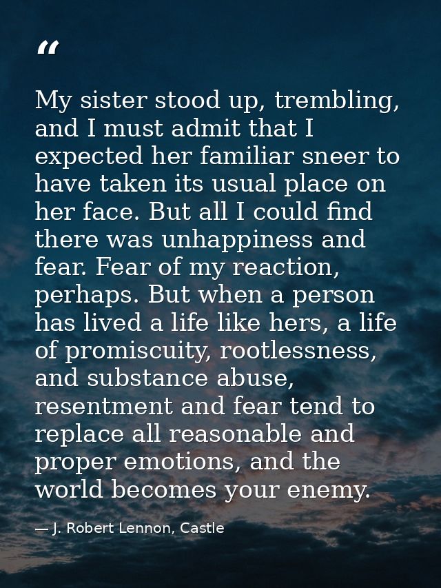 My sister stood up, trembling, and I must admit that I expected her familiar sneer to have taken its usual place on her  — J. Robert Lennon, Castle