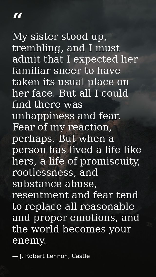 My sister stood up, trembling, and I must admit that I expected her familiar sneer to have taken its usual place on her  — J. Robert Lennon, Castle