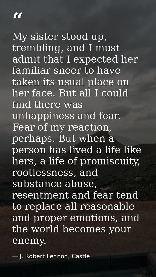 My sister stood up, trembling, and I must admit that I expected her familiar sneer to have taken its usual place on her  — J. Robert Lennon, Castle