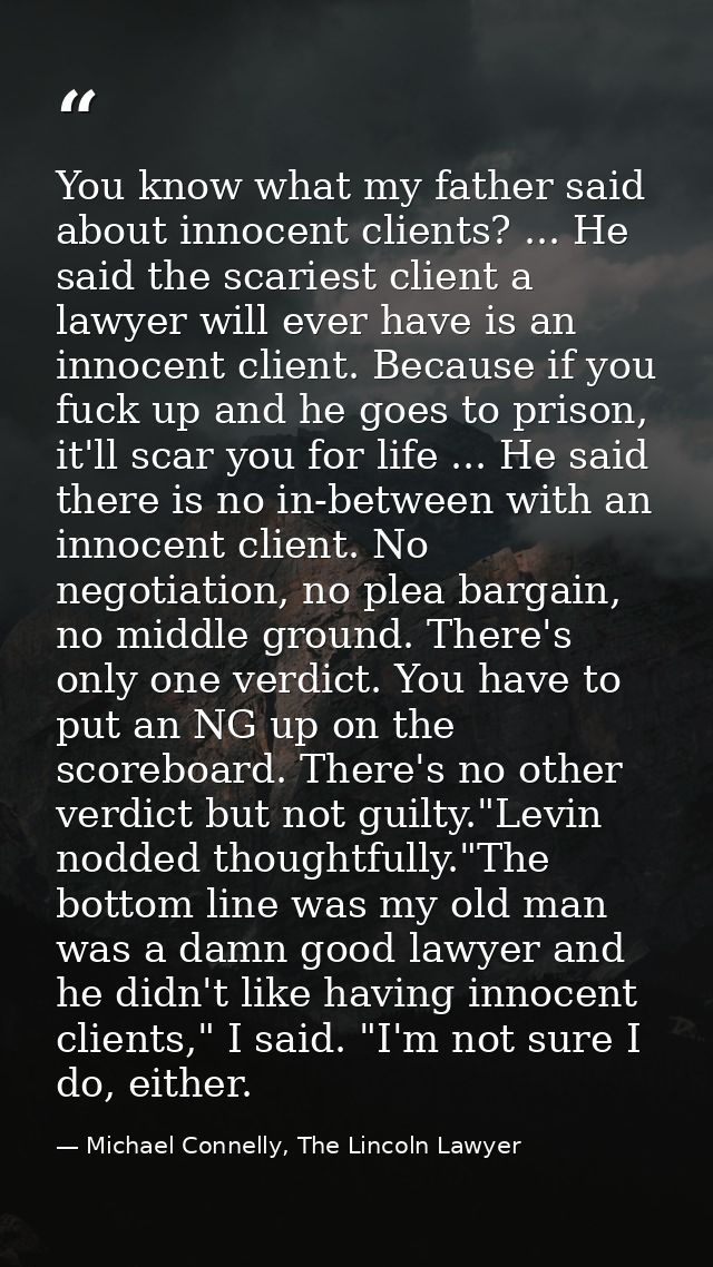 You know what my father said about innocent clients? ... He said the scariest client a lawyer will ever have is an innoc — Michael Connelly, The Lincoln Lawyer