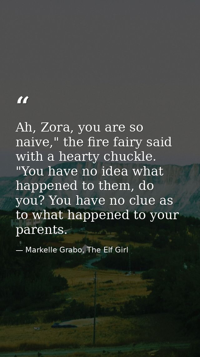Ah, Zora, you are so naive," the fire fairy said with a hearty chuckle. "You have no idea what happened to them, do you? — Markelle Grabo, The Elf Girl