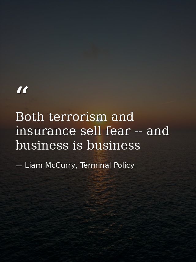 Both terrorism and insurance sell fear -- and business is business — Liam McCurry, Terminal Policy