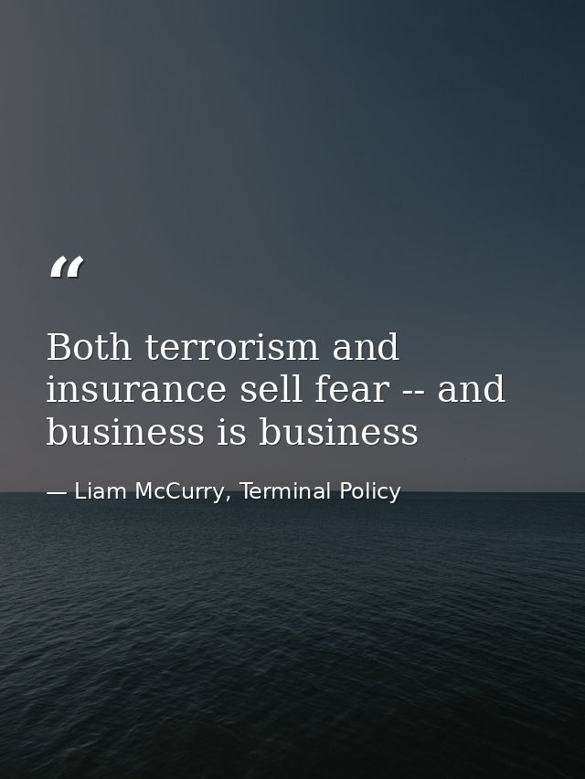 Both terrorism and insurance sell fear -- and business is business — Liam McCurry, Terminal Policy