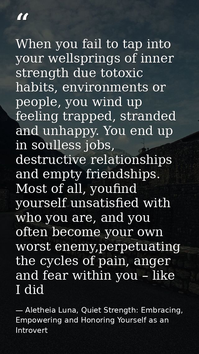 When you fail to tap into your wellsprings of inner strength due totoxic habits, environments or people, you wind up fee — Aletheia Luna, Quiet Strength: Embracing, Empowering and Honoring Yourself as an Introvert