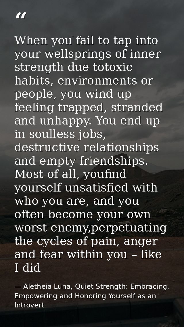 When you fail to tap into your wellsprings of inner strength due totoxic habits, environments or people, you wind up fee — Aletheia Luna, Quiet Strength: Embracing, Empowering and Honoring Yourself as an Introvert