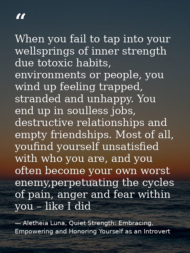 When you fail to tap into your wellsprings of inner strength due totoxic habits, environments or people, you wind up fee — Aletheia Luna, Quiet Strength: Embracing, Empowering and Honoring Yourself as an Introvert