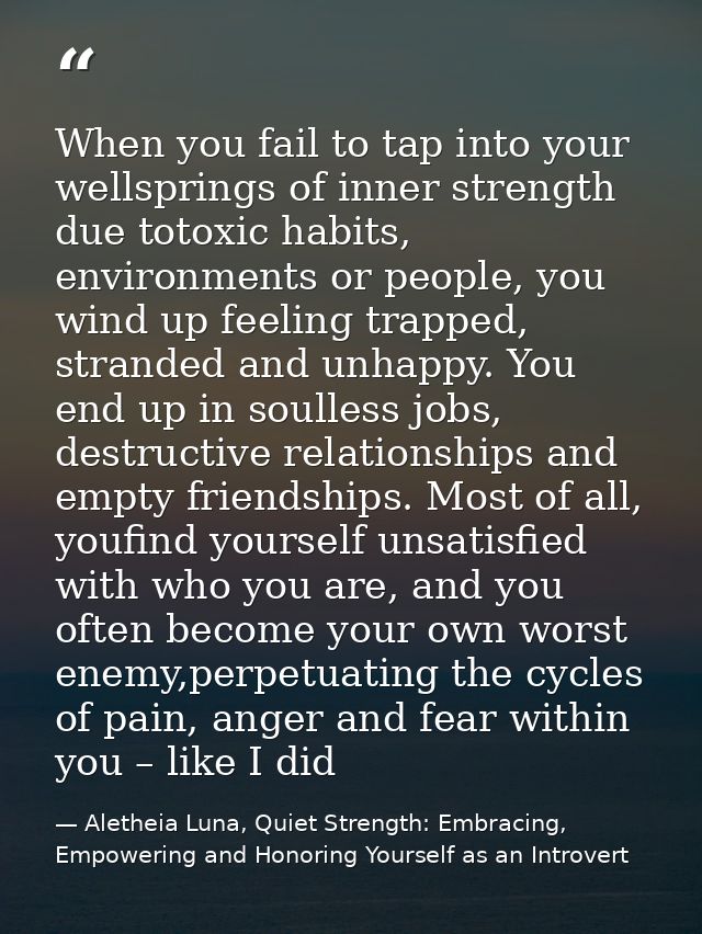 When you fail to tap into your wellsprings of inner strength due totoxic habits, environments or people, you wind up fee — Aletheia Luna, Quiet Strength: Embracing, Empowering and Honoring Yourself as an Introvert
