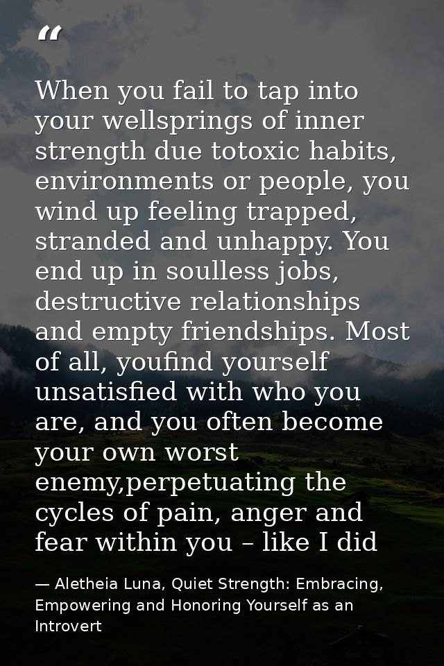 When you fail to tap into your wellsprings of inner strength due totoxic habits, environments or people, you wind up fee — Aletheia Luna, Quiet Strength: Embracing, Empowering and Honoring Yourself as an Introvert