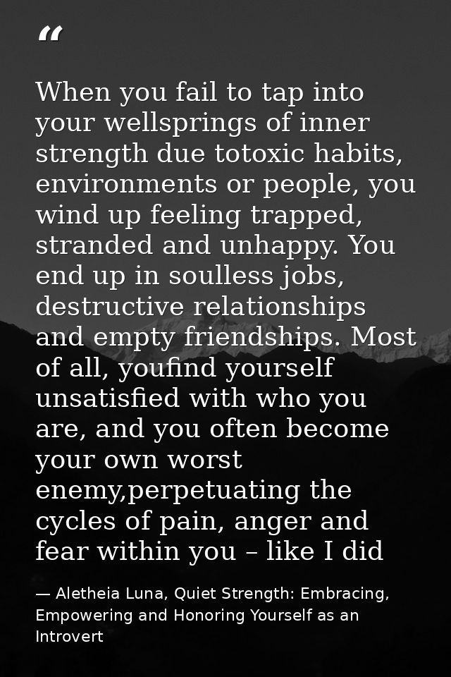 When you fail to tap into your wellsprings of inner strength due totoxic habits, environments or people, you wind up fee — Aletheia Luna, Quiet Strength: Embracing, Empowering and Honoring Yourself as an Introvert
