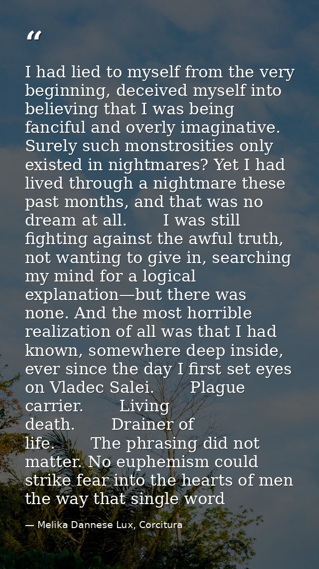 I had lied to myself from the very beginning, deceived myself into believing that I was being fanciful and overly imagin — Melika Dannese Lux, Corcitura