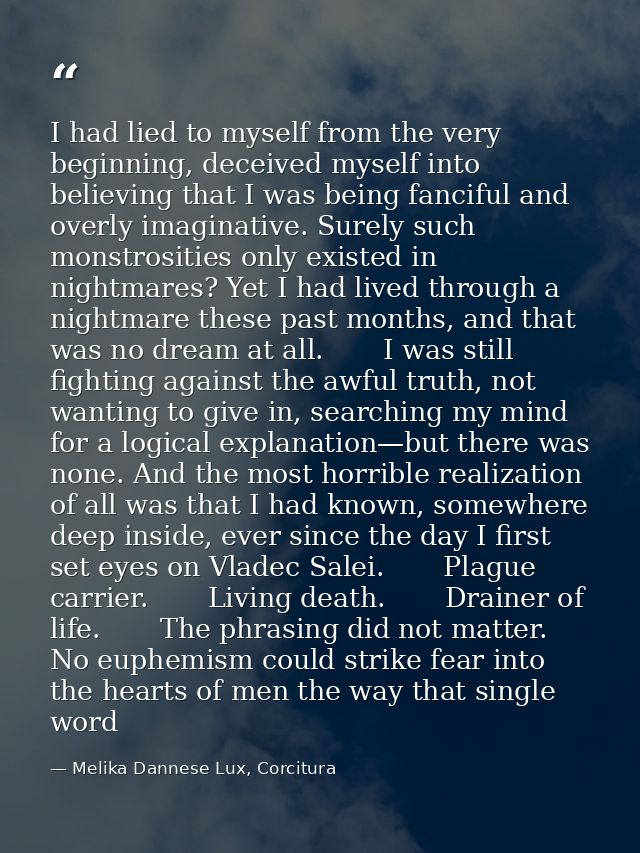 I had lied to myself from the very beginning, deceived myself into believing that I was being fanciful and overly imagin — Melika Dannese Lux, Corcitura