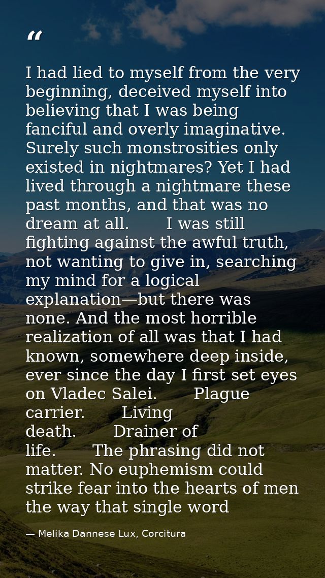 I had lied to myself from the very beginning, deceived myself into believing that I was being fanciful and overly imagin — Melika Dannese Lux, Corcitura