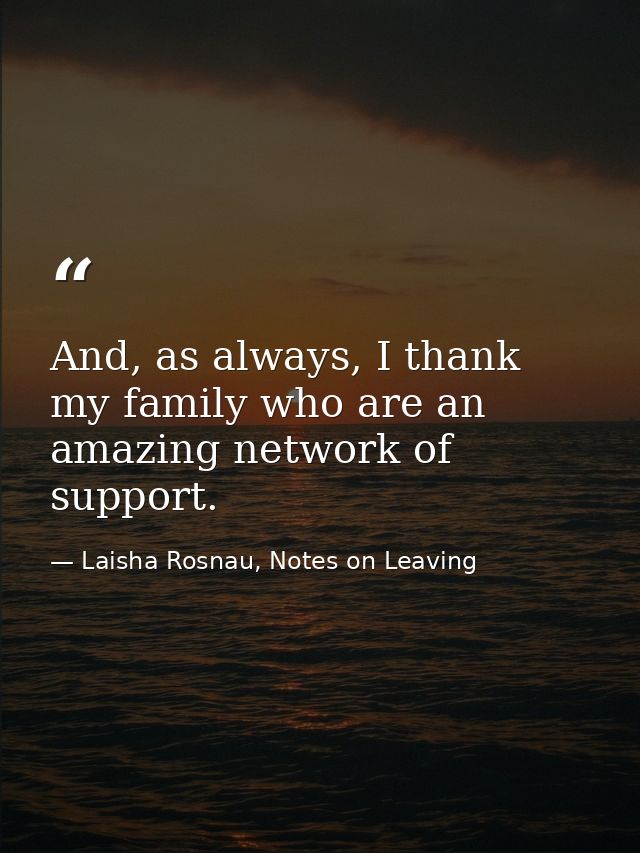 And, as always, I thank my family who are an amazing network of support. — Laisha Rosnau, Notes on Leaving