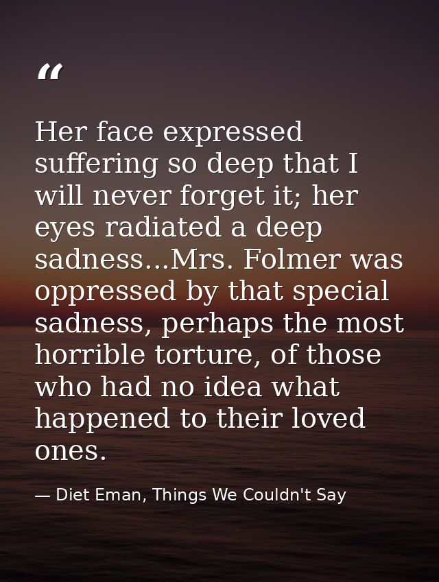 Her face expressed suffering so deep that I will never forget it; her eyes radiated a deep sadness...Mrs. Folmer was opp — Diet Eman, Things We Couldn't Say