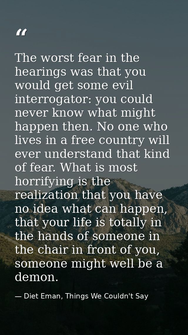 The worst fear in the hearings was that you would get some evil interrogator: you could never know what might happen the — Diet Eman, Things We Couldn't Say