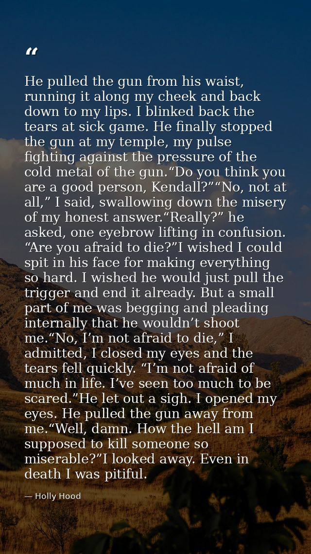 He pulled the gun from his waist, running it along my cheek and back down to my lips. I blinked back the tears at sick g — Holly Hood