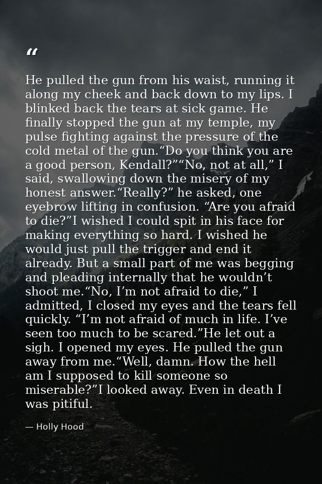 He pulled the gun from his waist, running it along my cheek and back down to my lips. I blinked back the tears at sick g — Holly Hood