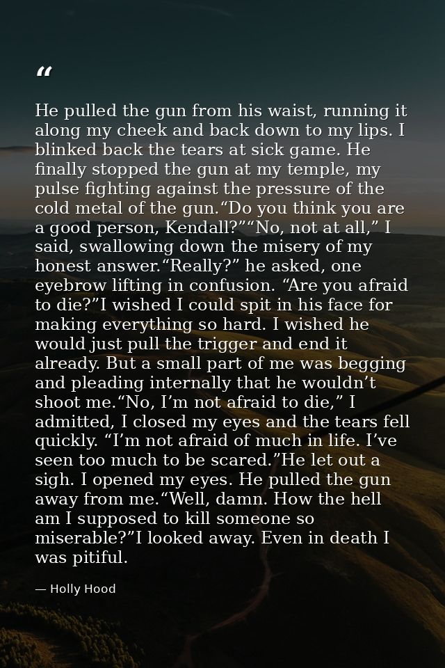 He pulled the gun from his waist, running it along my cheek and back down to my lips. I blinked back the tears at sick g — Holly Hood