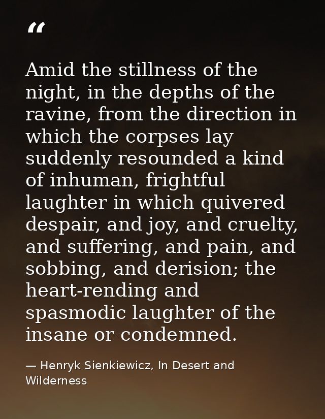 Amid the stillness of the night, in the depths of the ravine, from the direction in which the corpses lay suddenly resou — Henryk Sienkiewicz, In Desert and Wilderness