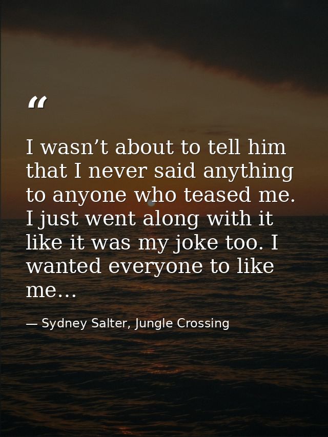 I wasn’t about to tell him that I never said anything to anyone who teased me. I just went along with it like it was my  — Sydney Salter, Jungle Crossing