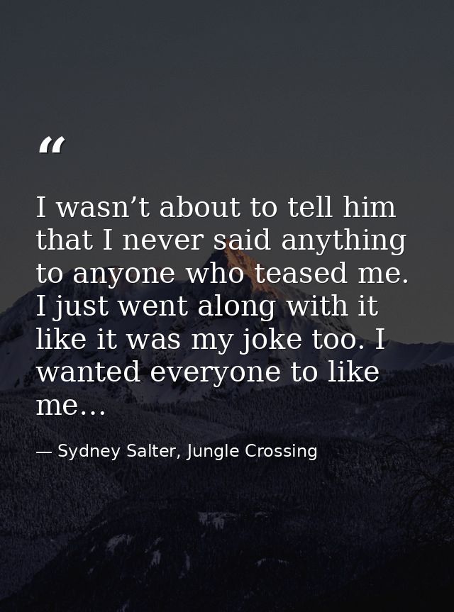 I wasn’t about to tell him that I never said anything to anyone who teased me. I just went along with it like it was my  — Sydney Salter, Jungle Crossing