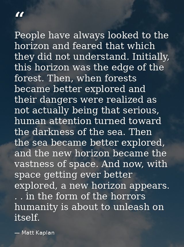 People have always looked to the horizon and feared that which they did not understand. Initially, this horizon was the  — Matt Kaplan