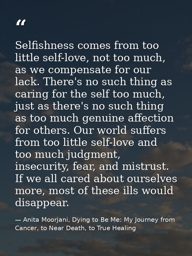 Selfishness comes from too little self-love, not too much, as we compensate for our lack. There's no such thing as carin — Anita Moorjani, Dying to Be Me: My Journey from Cancer, to Near Death, to True Healing