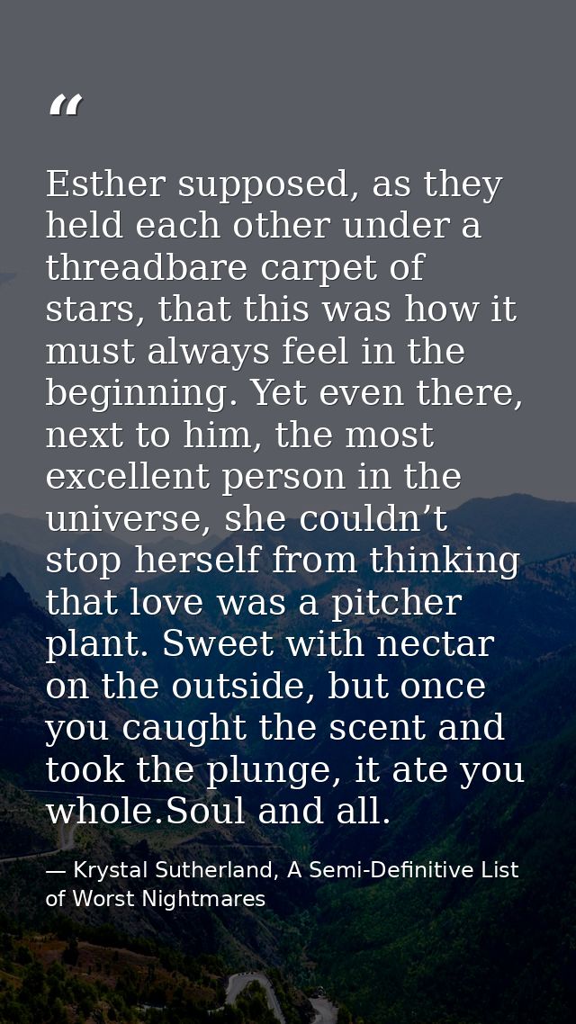 Esther supposed, as they held each other under a threadbare carpet of stars, that this was how it must always feel in th — Krystal Sutherland, A Semi-Definitive List of Worst Nightmares