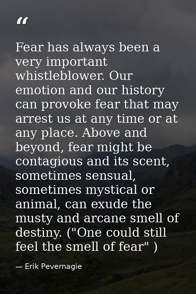 Fear has always been a very important whistleblower. Our emotion and our history can provoke fear that may arrest us at  — Erik Pevernagie