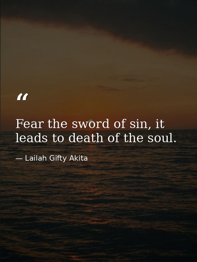Fear the sword of sin, it leads to death of the soul. — Lailah Gifty Akita