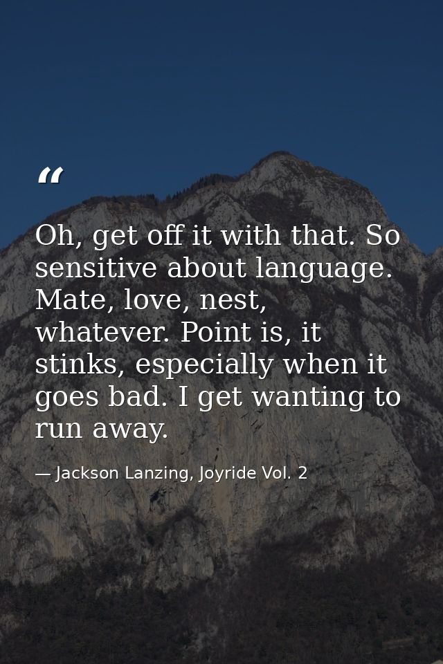 Oh, get off it with that. So sensitive about language. Mate, love, nest, whatever. Point is, it stinks, especially when  — Jackson Lanzing, Joyride Vol. 2