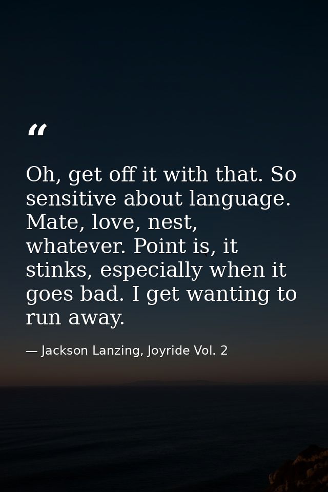 Oh, get off it with that. So sensitive about language. Mate, love, nest, whatever. Point is, it stinks, especially when  — Jackson Lanzing, Joyride Vol. 2