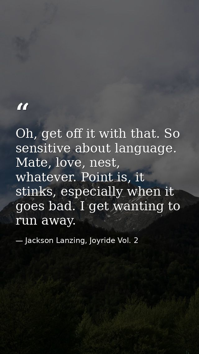 Oh, get off it with that. So sensitive about language. Mate, love, nest, whatever. Point is, it stinks, especially when  — Jackson Lanzing, Joyride Vol. 2